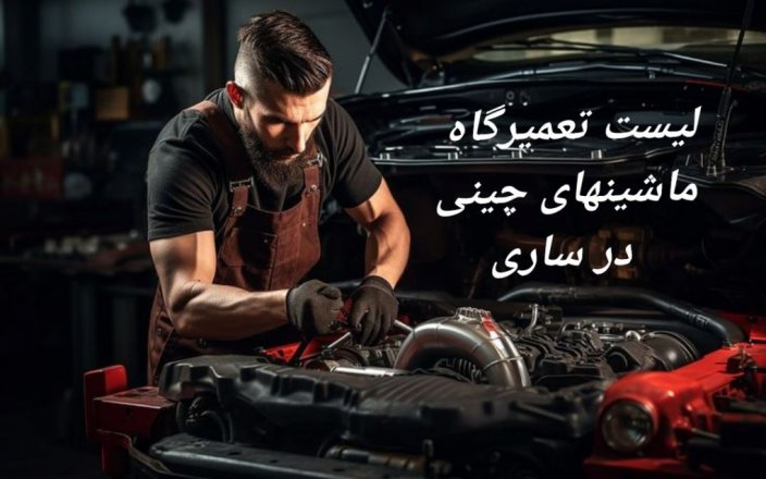 تعمیرگاه و مکانیکی ماشین چینی در ساری به همراه ادرس و تلفن تعمیرگاه و مکانیکی ماشین چینی در ساری به همراه ادرس و تلفن